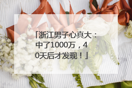 浙江男子心真大：中了1000万，40天后才发现！